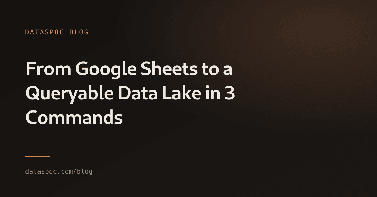 From Google Sheets to a Queryable Data Lake in 3 Commands