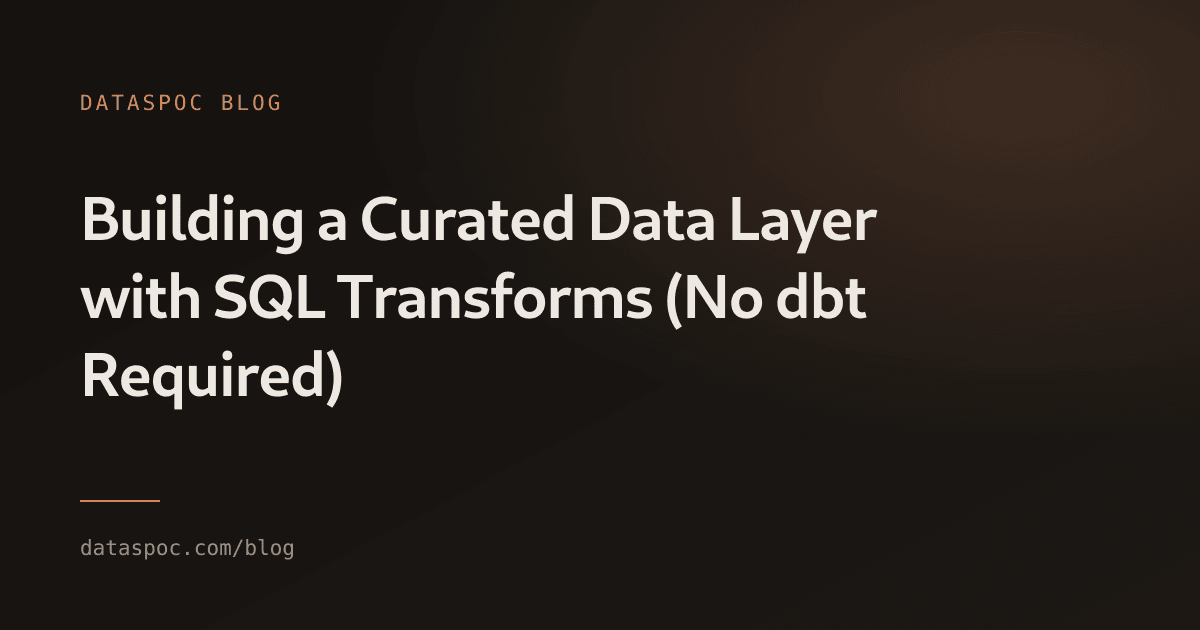 Building a Curated Data Layer with SQL Transforms (No dbt Required)